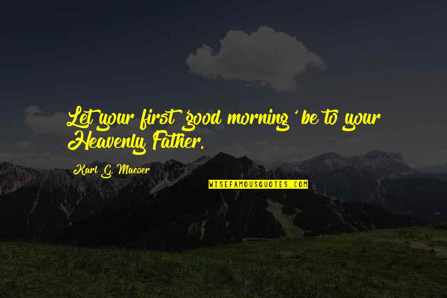 Holtey Plane Quotes By Karl G. Maeser: Let your first 'good morning' be to your