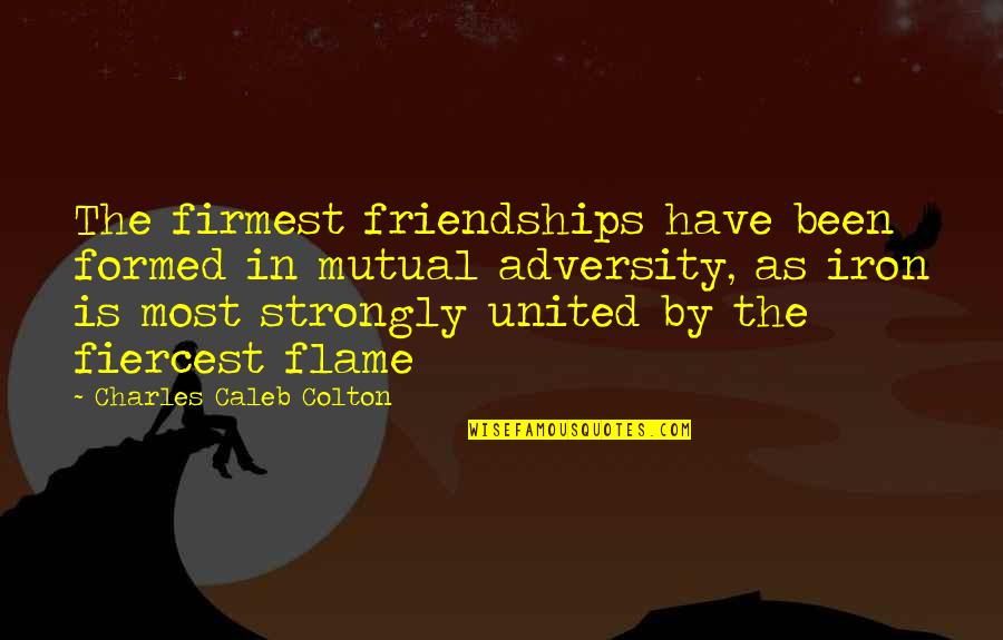 Holtzer Group Quotes By Charles Caleb Colton: The firmest friendships have been formed in mutual