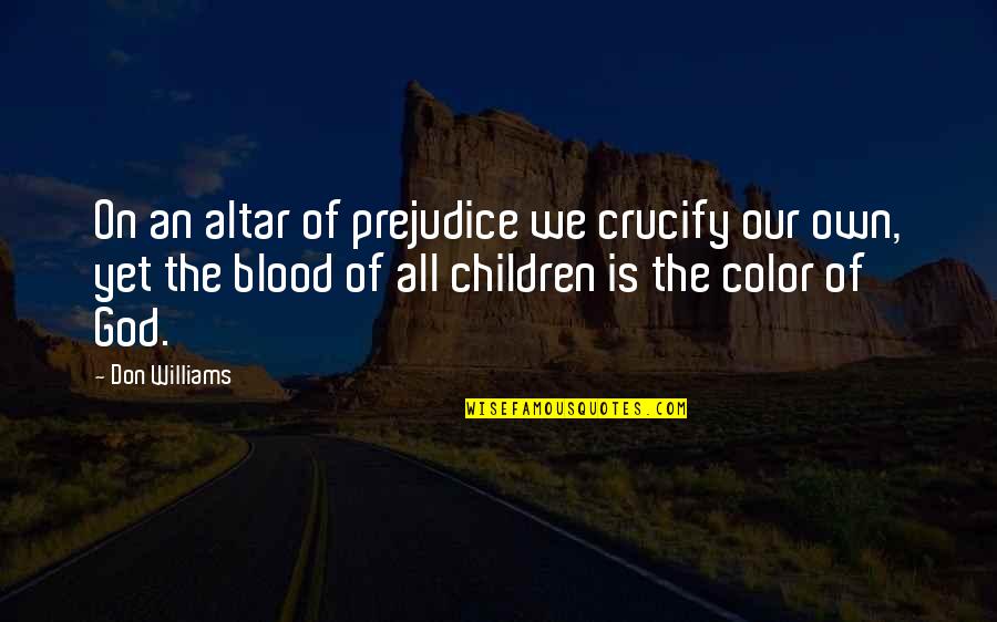 Holtzer Group Quotes By Don Williams: On an altar of prejudice we crucify our