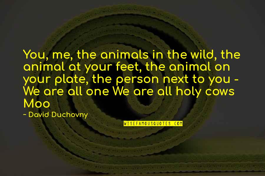 Holy Cow David Duchovny Quotes By David Duchovny: You, me, the animals in the wild, the