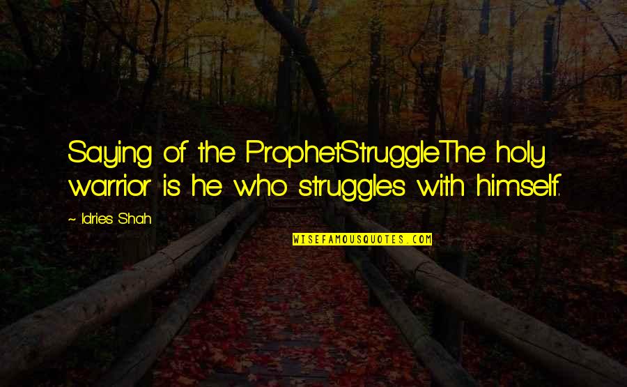 Holy Prophet Muhammad Quotes By Idries Shah: Saying of the ProphetStruggleThe holy warrior is he