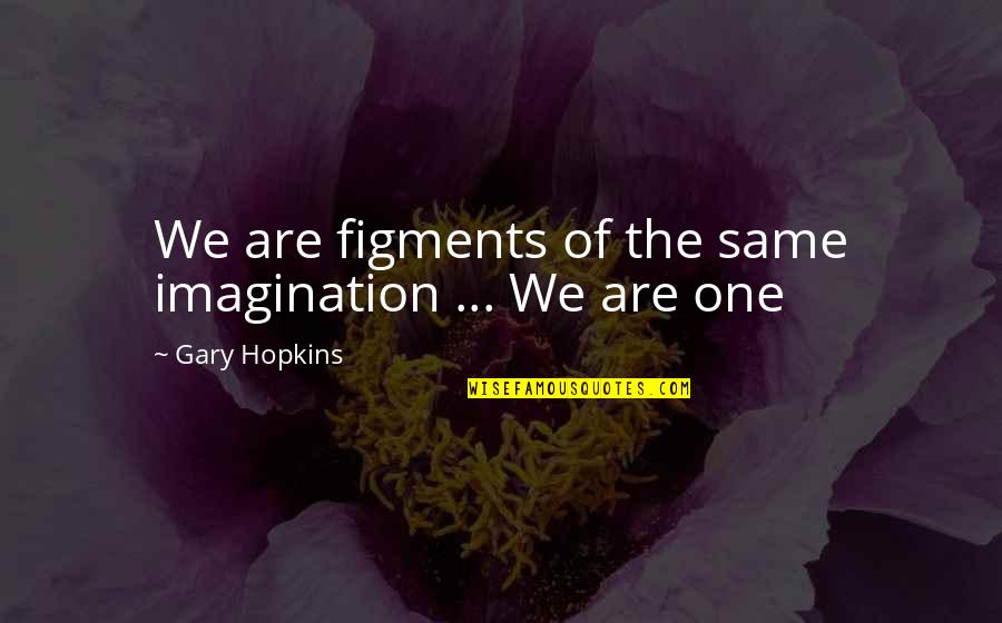 Holy Spirit Of God Quotes By Gary Hopkins: We are figments of the same imagination ...