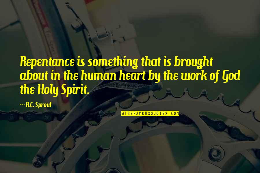 Holy Spirit Of God Quotes By R.C. Sproul: Repentance is something that is brought about in