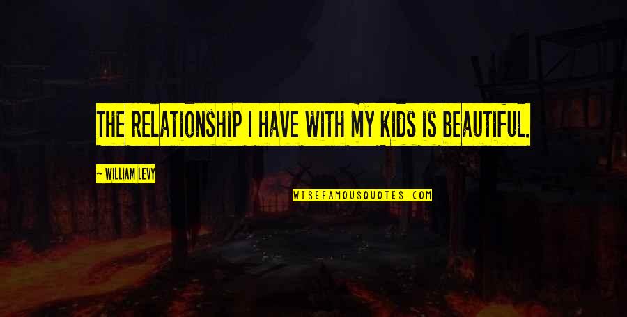 Holz Leute Quotes By William Levy: The relationship I have with my kids is