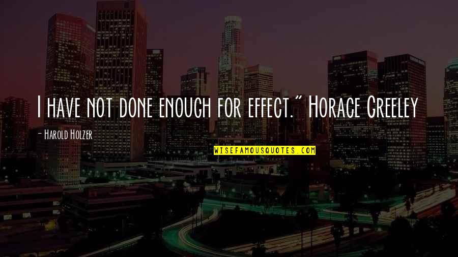 Holzer Quotes By Harold Holzer: I have not done enough for effect." Horace