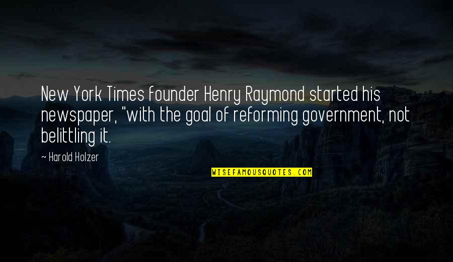 Holzer Quotes By Harold Holzer: New York Times founder Henry Raymond started his