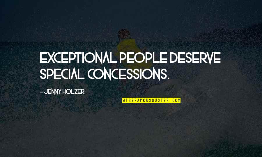 Holzer Quotes By Jenny Holzer: Exceptional people deserve special concessions.