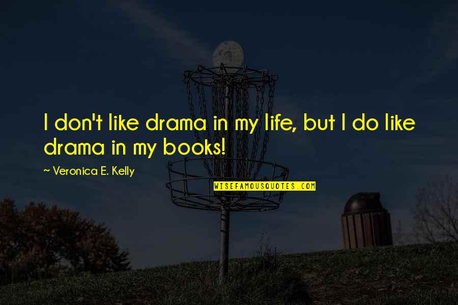 Holzman Meats Quotes By Veronica E. Kelly: I don't like drama in my life, but