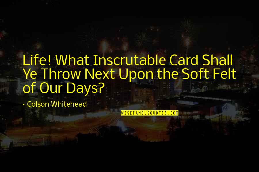 Homai Brown Quotes By Colson Whitehead: Life! What Inscrutable Card Shall Ye Throw Next