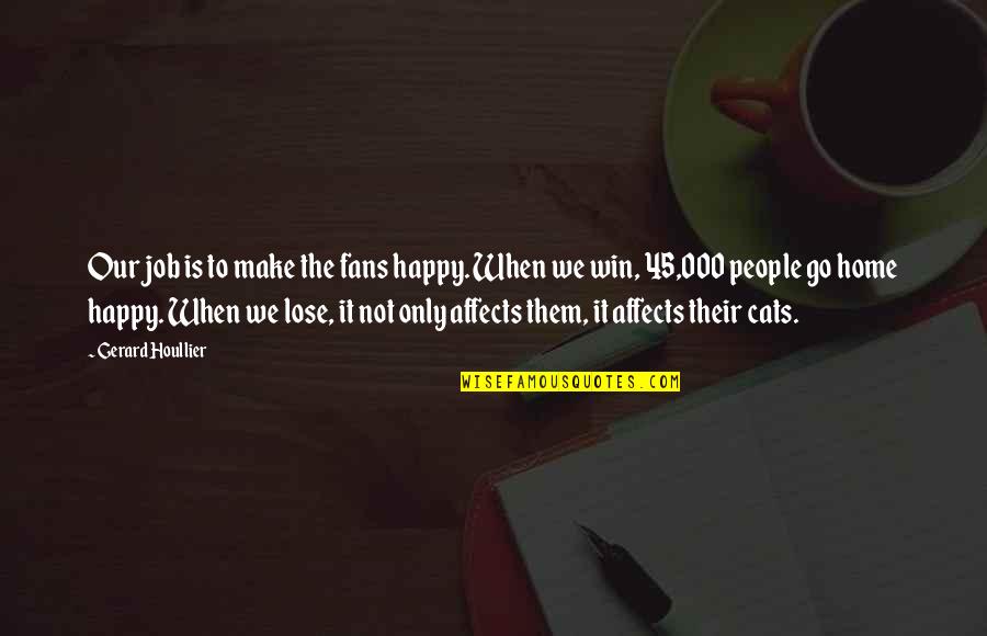 Home And Cats Quotes By Gerard Houllier: Our job is to make the fans happy.