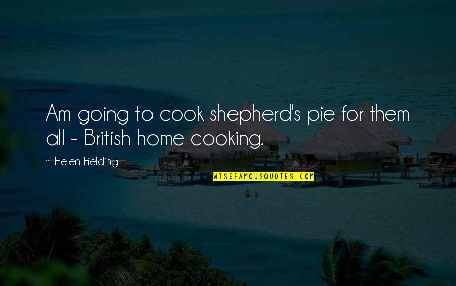 Home Cooking Best Quotes By Helen Fielding: Am going to cook shepherd's pie for them