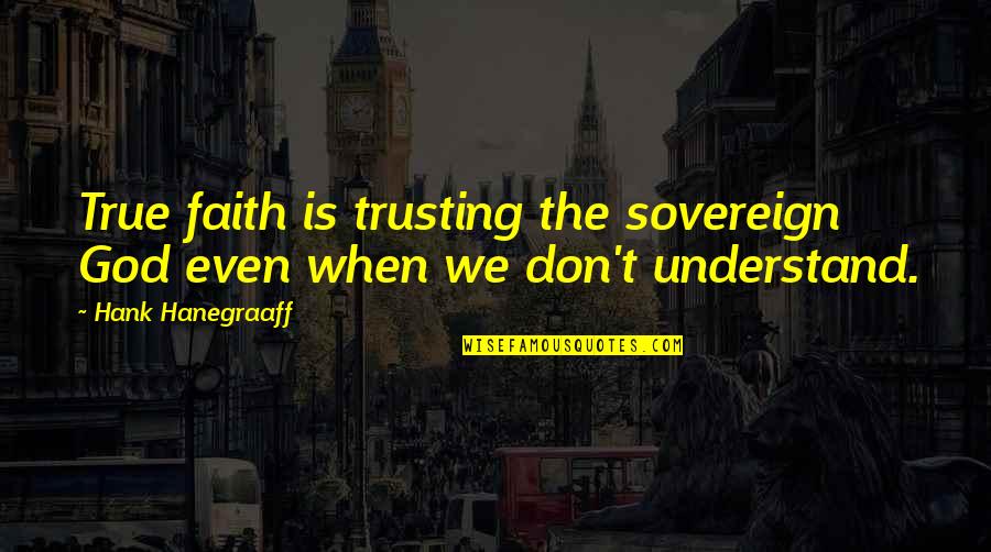 Home Decor Inspiration Quotes By Hank Hanegraaff: True faith is trusting the sovereign God even