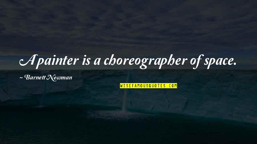 Home Decor Related Quotes By Barnett Newman: A painter is a choreographer of space.