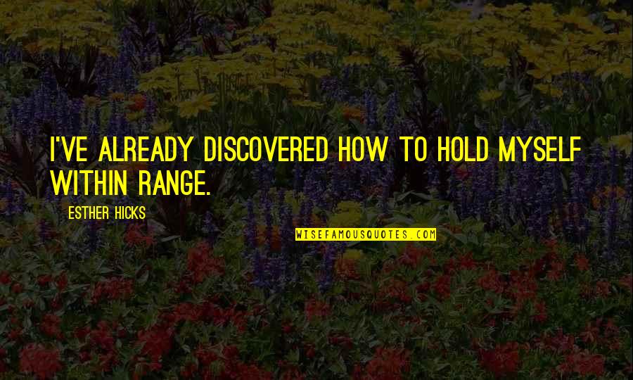 Home Insurance In Ireland Quotes By Esther Hicks: I've already discovered how to hold myself within