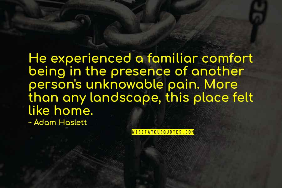 Home Not Being A Place Quotes By Adam Haslett: He experienced a familiar comfort being in the