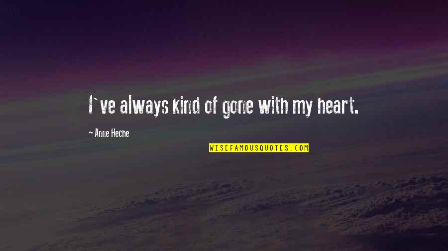 Home Not Being A Place Quotes By Anne Heche: I've always kind of gone with my heart.