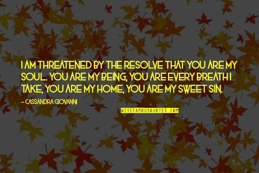 Home Sweet Home Quotes By Cassandra Giovanni: I am threatened by the resolve that you