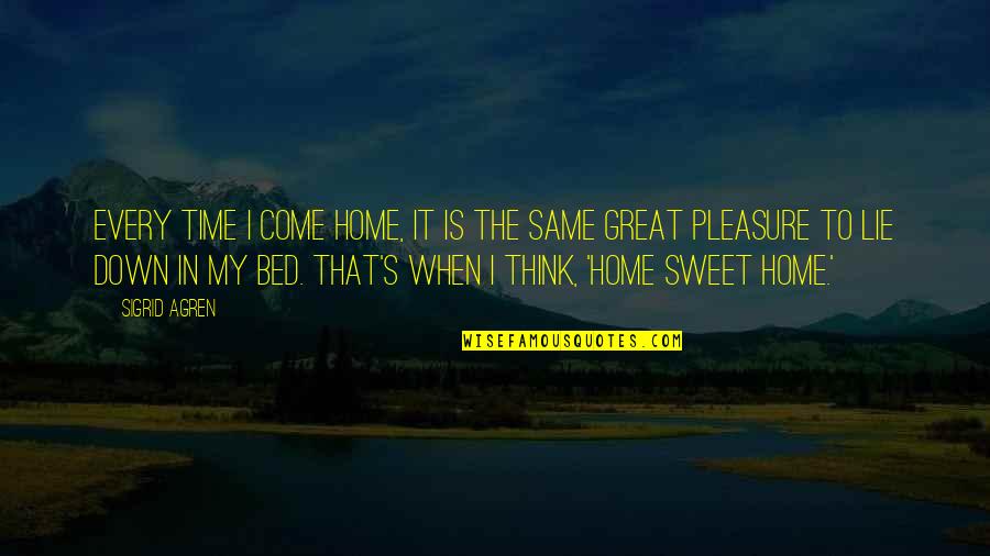 Home Sweet Home Quotes By Sigrid Agren: Every time I come home, it is the