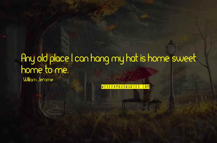 Home Sweet Home Quotes By William Jerome: Any old place I can hang my hat