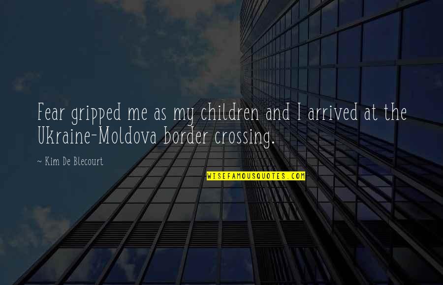 Home Until Quotes By Kim De Blecourt: Fear gripped me as my children and I