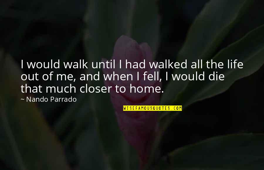 Home Until Quotes By Nando Parrado: I would walk until I had walked all