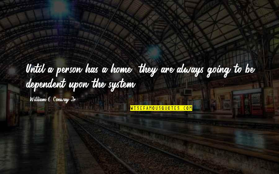 Home Until Quotes By William E. Conway Jr.: Until a person has a home, they are