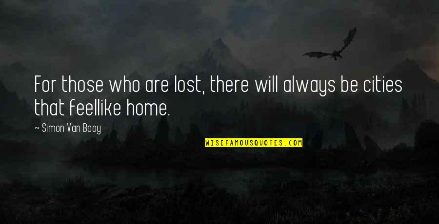 Home Will Always Be Home Quotes By Simon Van Booy: For those who are lost, there will always