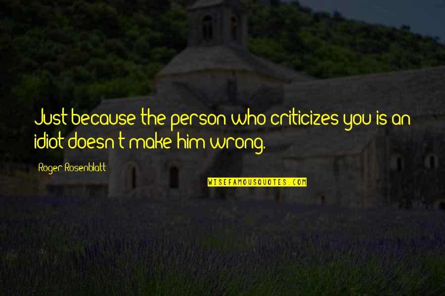 Homefield Quotes By Roger Rosenblatt: Just because the person who criticizes you is