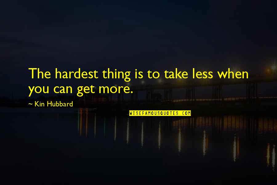 Homenagem Aos Quotes By Kin Hubbard: The hardest thing is to take less when