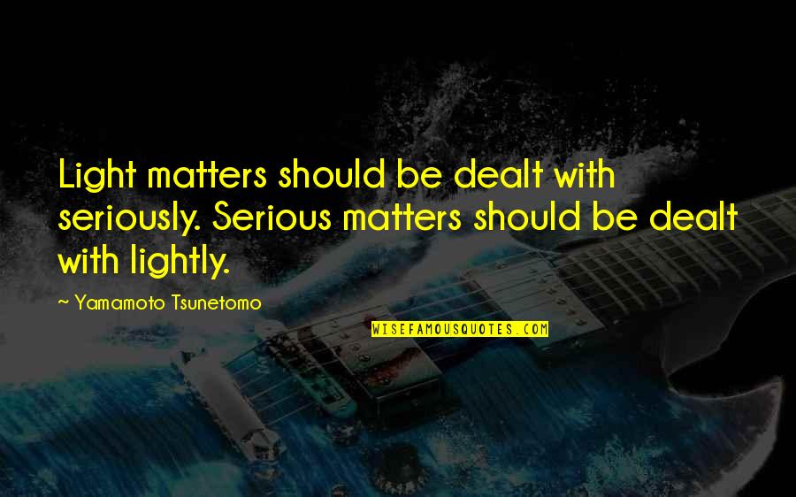 Homer Famous Quotes By Yamamoto Tsunetomo: Light matters should be dealt with seriously. Serious