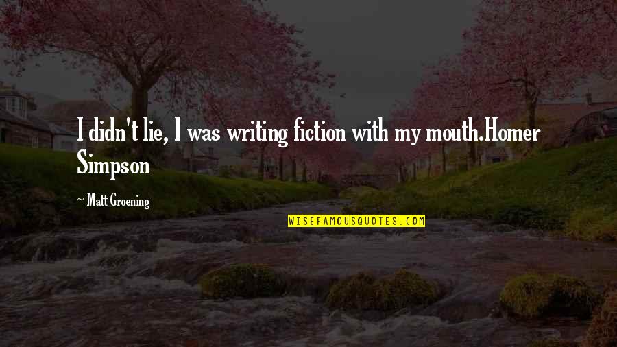 Homer Simpsons Quotes By Matt Groening: I didn't lie, I was writing fiction with