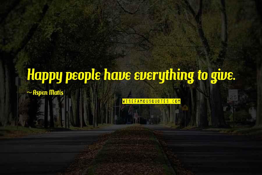 Homeward Quotes By Aspen Matis: Happy people have everything to give.