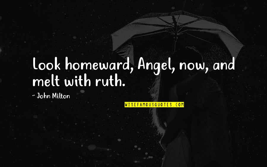 Homeward Quotes By John Milton: Look homeward, Angel, now, and melt with ruth.