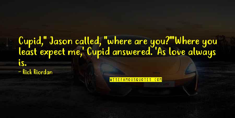 Homnimoros Quotes By Rick Riordan: Cupid," Jason called, "where are you?"'Where you least