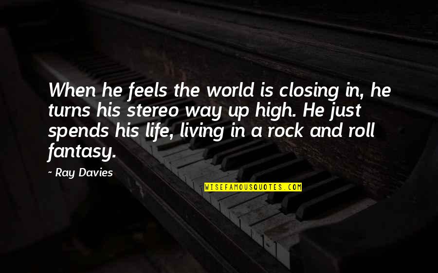 Homok A Sz Lben Quotes By Ray Davies: When he feels the world is closing in,