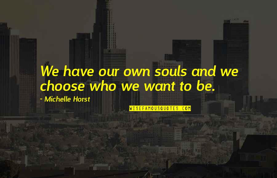 Homsexuality In The Bible Quotes By Michelle Horst: We have our own souls and we choose