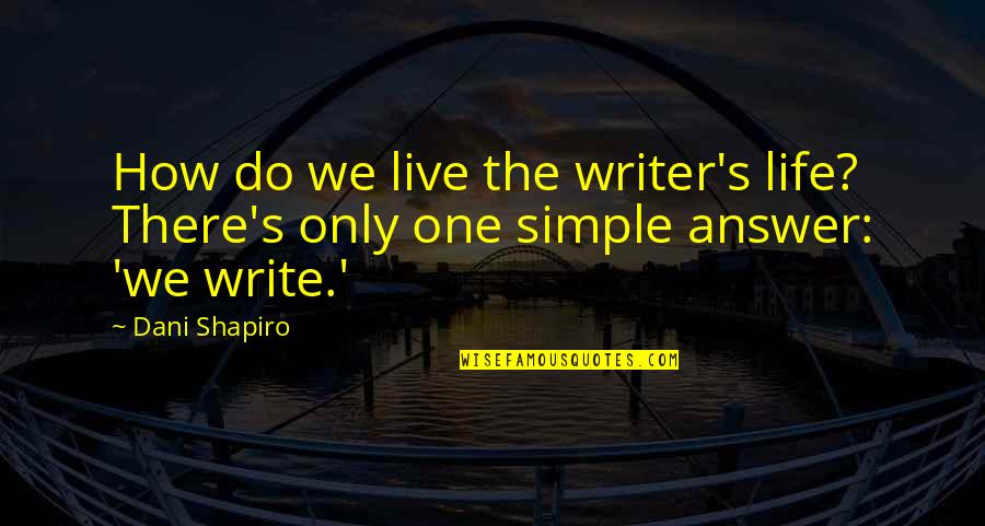 Honchkrow Nicknames Quotes By Dani Shapiro: How do we live the writer's life? There's