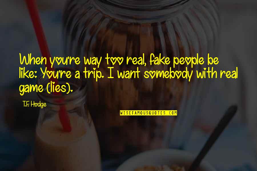 Honest And Genuine Quotes By T.F. Hodge: When you're way too real, fake people be