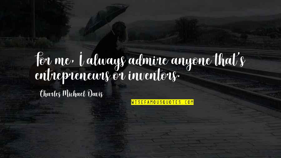 Honest Love Quotes Quotes By Charles Michael Davis: For me, I always admire anyone that's entrepreneurs