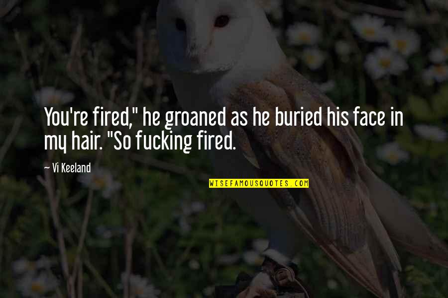 Honest Love Quotes Quotes By Vi Keeland: You're fired," he groaned as he buried his