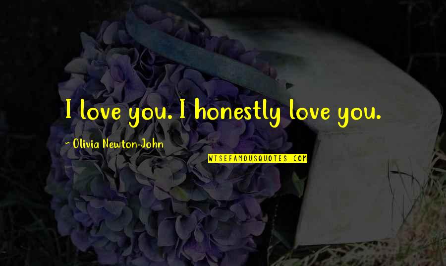 Honestly Love You Quotes By Olivia Newton-John: I love you. I honestly love you.