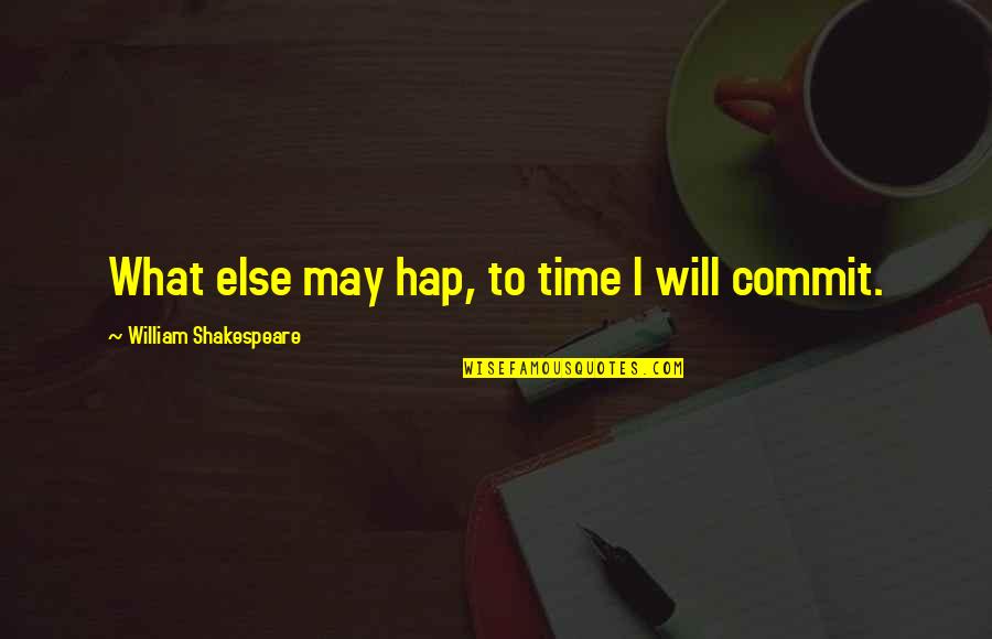 Honesty And Hard Work Quotes By William Shakespeare: What else may hap, to time I will