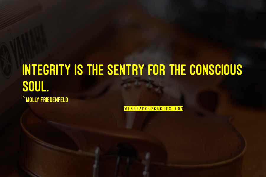 Honesty And Integrity In Leadership Quotes By Molly Friedenfeld: Integrity is the sentry for the conscious soul.