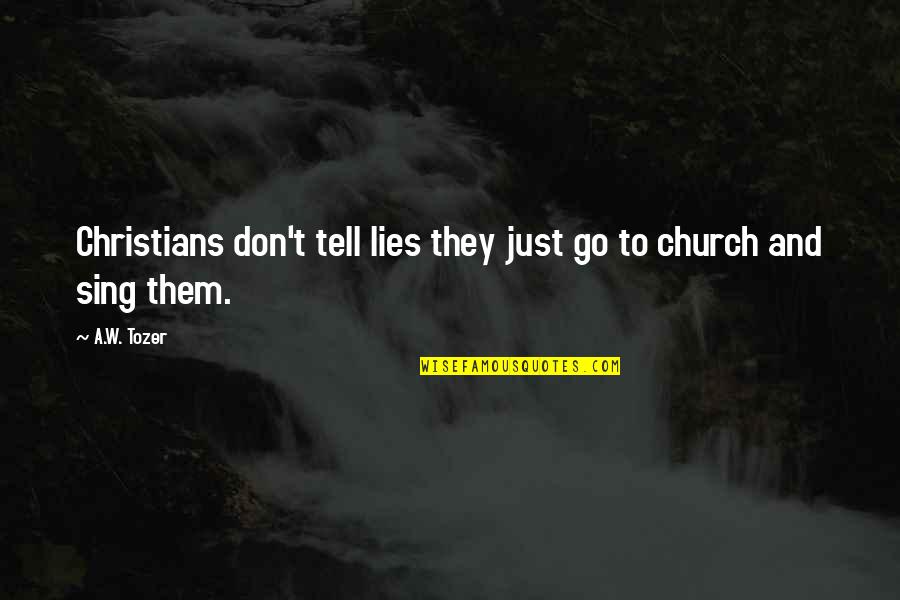 Honesty And Lies Quotes By A.W. Tozer: Christians don't tell lies they just go to