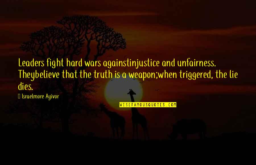 Honesty And Lies Quotes By Israelmore Ayivor: Leaders fight hard wars againstinjustice and unfairness. Theybelieve