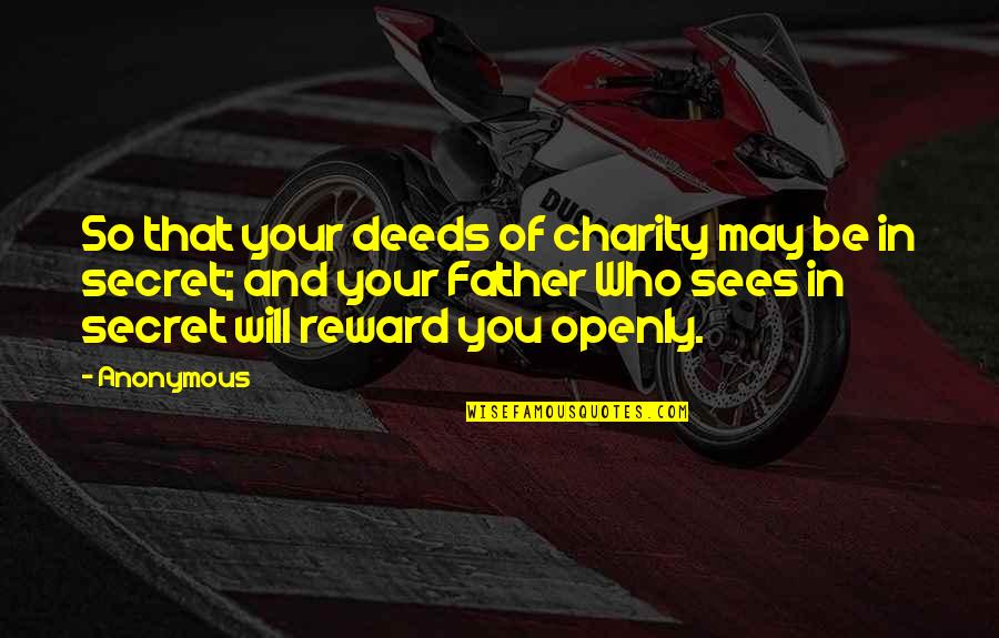 Honesty And Loyalty Quotes By Anonymous: So that your deeds of charity may be