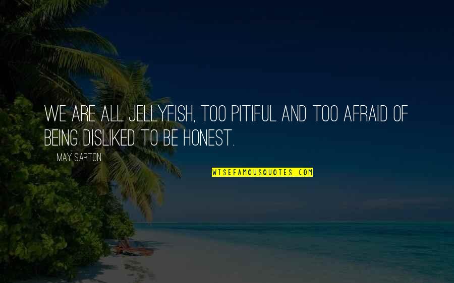 Honesty And Quotes By May Sarton: We are all jellyfish, too pitiful and too