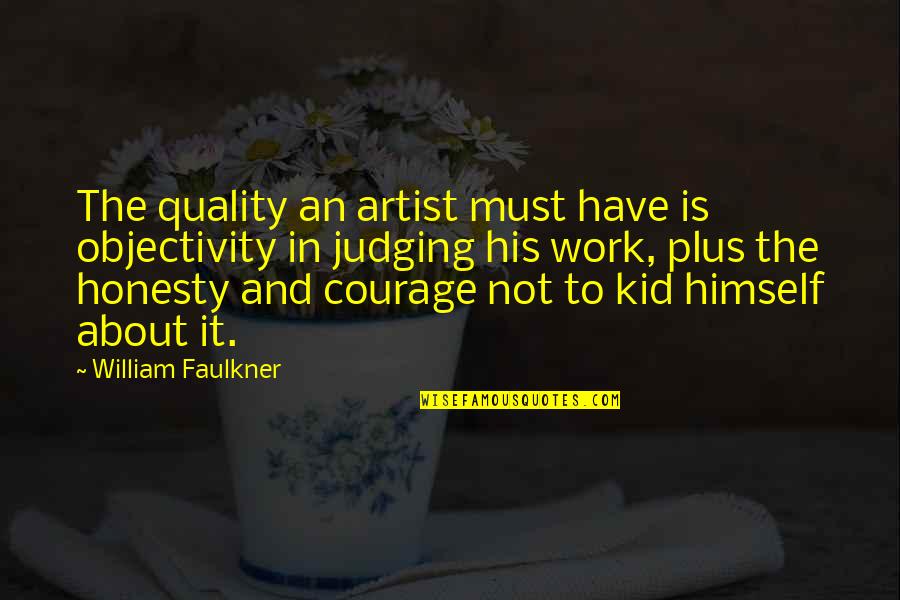 Honesty And Quotes By William Faulkner: The quality an artist must have is objectivity