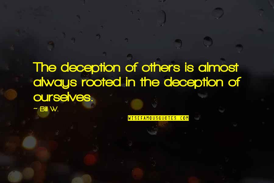 Honesty Dishonesty Quotes By Bill W.: The deception of others is almost always rooted