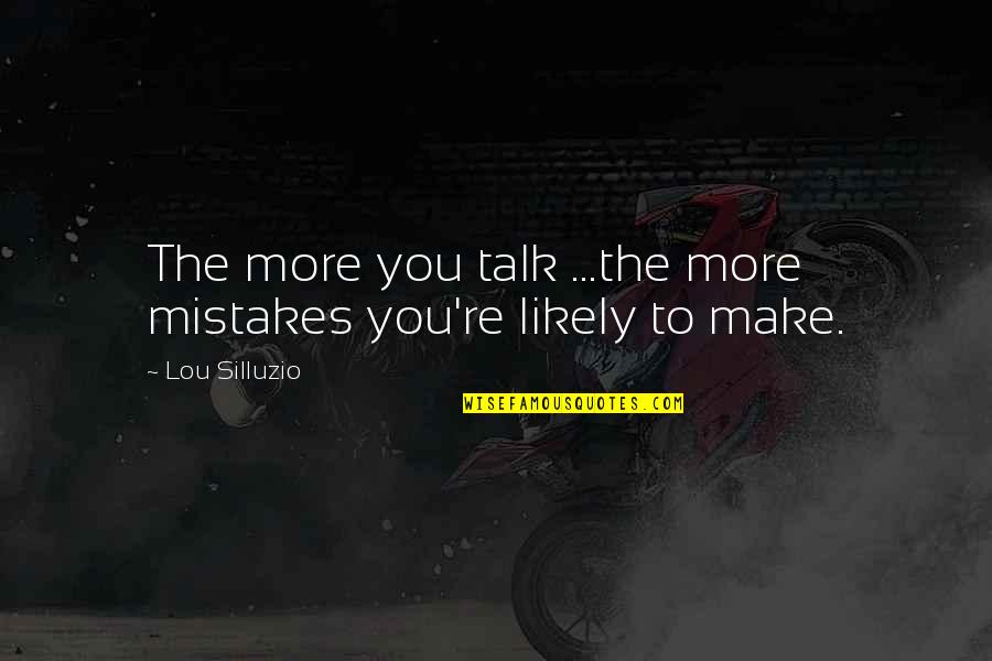 Honestyivan Quotes By Lou Silluzio: The more you talk ...the more mistakes you're